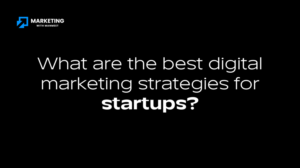 What are the best digital marketing strategies for startups?
